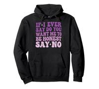 If I Ever Say Do You Want Me To Be Honest Say No Sudadera con Capucha
