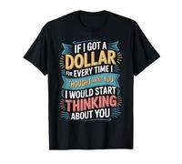 If I Got One Dollar For Thinking of You I'D Be Rich - Camiseta