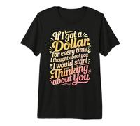 If I Got One Dollar For Thinking of You I'D Be Rich - Camiseta Premium