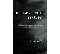 If I had 24 Hours To Live: A book about what you waste, what matters, and what I’d do if I had the chance.