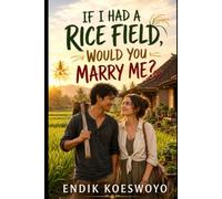 If I Had a Rice Field, Would You Marry Me?