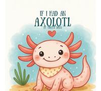 If I Had an Axolotl