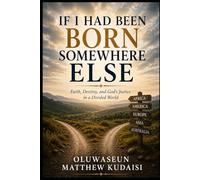 IF I HAD BEEN BORN SOMEWHERE ELSE: Faith, Destiny, and God's Justice in a Divided World