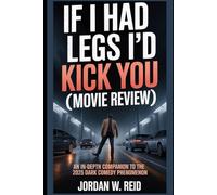 If I Had Legs I’d Kick You (Movie Review): An In-Depth Companion to the 2025 Dark Comedy Phenomenon