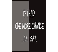 If I Had One More Chance, I'd Say...: A journal for the words that stayed behind my silence.