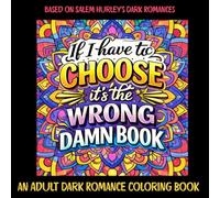 If I Have to Choose It's the Wrong Damn Book: An Adult Dark Romance Coloring Book (Girls Like Us)