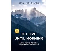 If I Live Until Morning: A True Story of Adventure, Tragedy and Transformation
