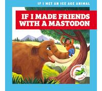If I Made Friends With a Mastodon (If I Met an Ice Age Animal)