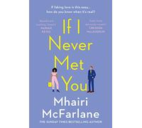 If I Never Met You: Deliciously romantic and utterly hilarious - the feel-good romcom from the Sunday Times bestselling author of LAST NIGHT