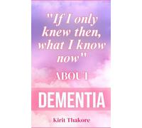 "If I only KNEW then what I know NOW" about DEMENTIA