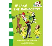 If I Ran the Rain Forest: All about TROPICAL RAINFORESTS: Book 9 (The Cat in the Hat’s Learning Library)