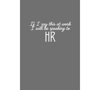 If I say this at work I will be speaking to HR / Funny Notebook Gift for Work, Gag Gift, Boss, Office, Secret Santa Gift for Coworker (Lined Journal)