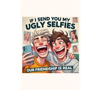 If I Send You My Ugly Selfies, Our Friendship Is Real: Journal, Diary, Notebook