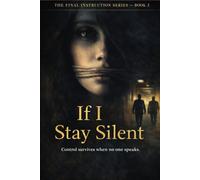If I Stay Silent: Control survives when no one speaks. (THE FINAL INSTRUCTION SERIES)