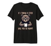 If I Throw A Stick Will You Go Away Camiseta Premium