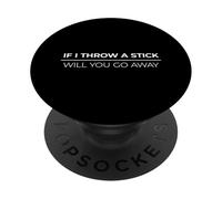 If I Throw A Stick Will You Go Away PopSockets PopGrip Adhesivo
