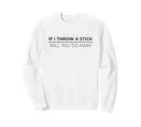 If I Throw A Stick Will You Go Away Sudadera