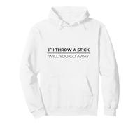 If I Throw A Stick Will You Go Away Sudadera con Capucha