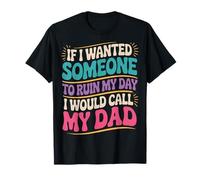 If I Wanted Someone To Ruin My Day I Would Call My Dad Camiseta
