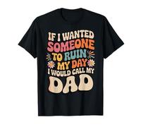 If I Wanted Someone To Ruin My Day I Would Call My Dad Camiseta