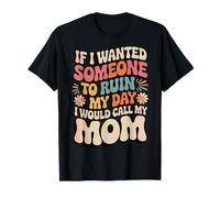 If I Wanted Someone To Ruin My Day I Would Call My Mom Camiseta
