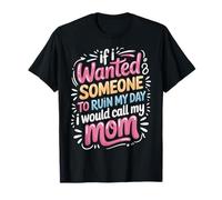 If I Wanted Someone To Ruin My Day I Would Call My Mom Camiseta