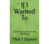 If I Wanted To: A Confession from the Machine