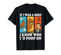 If I Was a Bird I Know Who I'd Poop On Funny Quote Meme Camiseta
