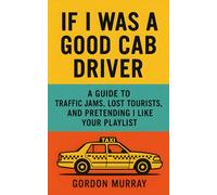 If I Was a Good Cab Driver: Hilarious Taxi Driver Humor Book with Sarcastic Tips, Passenger Stories, and Relatable Road Rage Moments