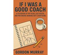 If I Was a Good Coach: Sarcastic and Hilarious Coaching Tips with Real-Life Sideline Scenarios - The Perfect Funny Gift for Sports Coaches, Team ... Ever Lost Their Voice Yelling “Good Effort!”
