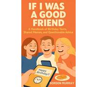 If I Was a Good Friend: Sarcastic and Hilarious Friendship Tips with Relatable Scenarios About Texts, Birthdays, and the Chaos of Modern Friendship