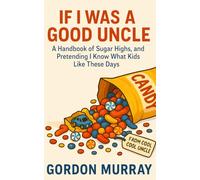 If I Was a Good Uncle: A Hilarious and Sarcastic Guide for Uncles - 80 Funny Tips and Relatable Scenarios About Spoiling Nieces and Nephews the Wrong Way
