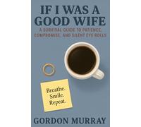 If I Was a Good Wife: A Hilarious and Relatable Marriage Humor Book - 80 Sarcastic Tips and Real-Life Scenarios About Love, Marriage, and Keeping Your Sanity