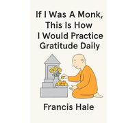 If I Was a Monk, This Is How I Would Practice Gratitude Daily: Simple, monk-inspired guidance for everyday life