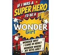 If I Was a Super Hero, I’d Be a Wonder Girl: Because Girl, I Wonder Why I Came in Here and Where My Keys Are | A Funny Lined Journal for Forgetful Women, Notes & Everyday Chaos