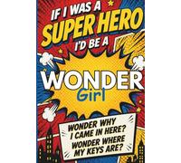 If I Was a Super Hero, I’d Be a Wonder Girl: Because Girl, I Wonder Why I Came in Here and Where My Keys Are | A Funny Lined Journal for Forgetful Women, Notes & Everyday Chaos