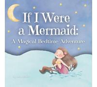 If I Were a Mermaid: A Magical Bedtime Adventure