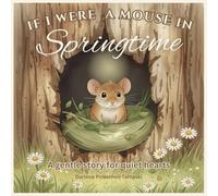 If I Were a Mouse in Springtime: A Gentle Story for Quiet Hearts. Children's book for all ages.