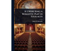 If I Were King; a Romantic Play in Four Acts