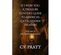 IF I WERE YOU A Treasure Hunters Guide to Americas Lost and Hidden Treasure Volume III: Lost Mines & Hoards