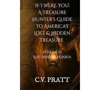 IF I WERE YOU A Treasure Hunters Guide to Americas Lost and Hidden Treasure Volume III: Lost Mines & Hoards