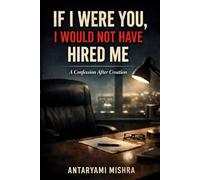 If I Were You, I Would Not Have Hired Me: A Confession Written After Creation