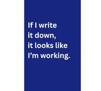If I write it down, it looks like I’m working.: Funny office notebook perfect for colleagues, friends and family