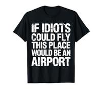 If Idiots Could Fly This Place Would Be An Airport |- Camiseta