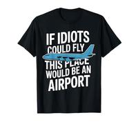 If Idiots Could Fly This Place Would Be An Airport - Camiseta