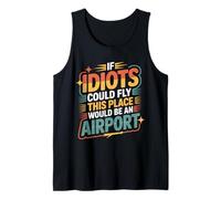 If Idiots Could Fly This Place Would Be An Airport - Camiseta sin Mangas