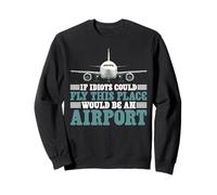 If Idiots Could Fly This Place Would Be An Airport - Sudadera