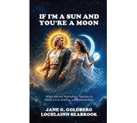 If I'm a Sun and You're a Moon: What Ancient Mythology Teaches Us About Love, Healing, and Relationships