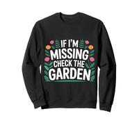 If I'm Missing Check The Garden Plantas de Jardinero - Sudadera
