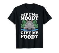 If I'm Moody Give Me Foody Hipopótamo Divertido Hipopótamo Hambriento Camiseta
